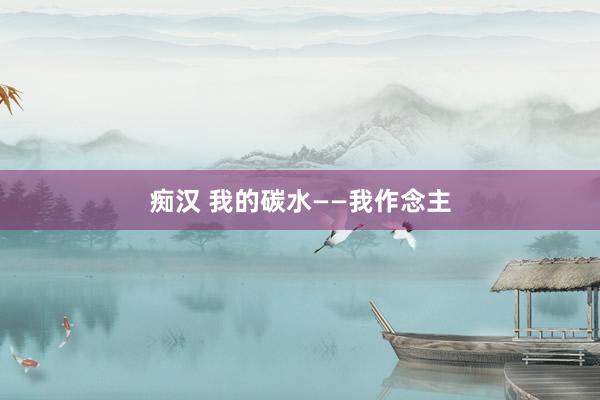痴汉 我的碳水——我作念主
